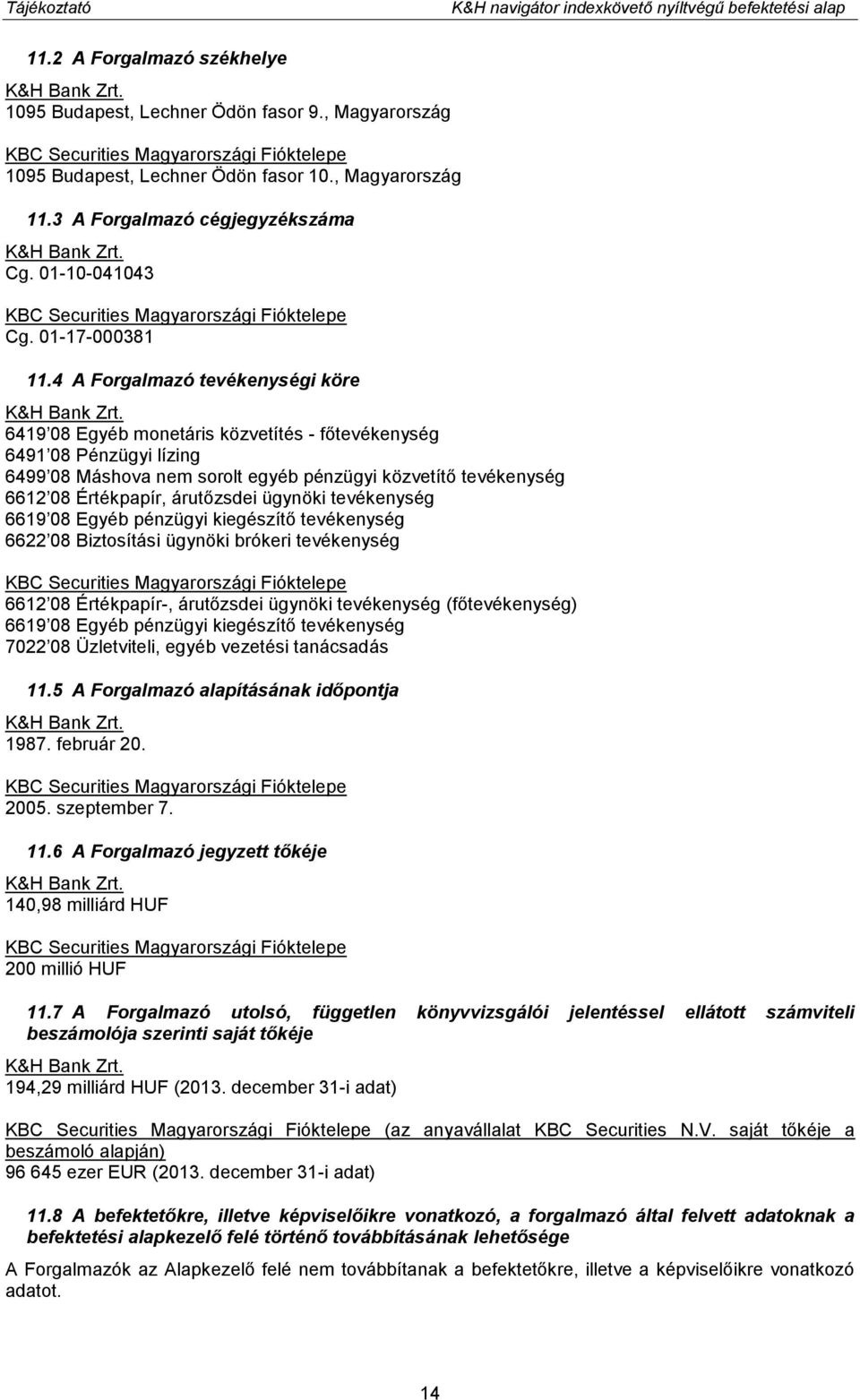 01-10-041043 KBC Securities Magyarországi Fióktelepe Cg. 01-17-000381 11.4 A Forgalmazó tevékenységi köre K&H Bank Zrt.