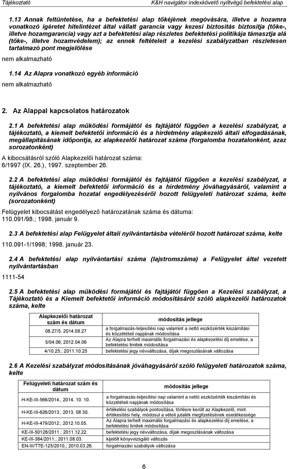 hozamgarancia) vagy azt a befektetési alap részletes befektetési politikája támasztja alá (tőke-, illetve hozamvédelem); az ennek feltételeit a kezelési szabályzatban részletesen tartalmazó pont