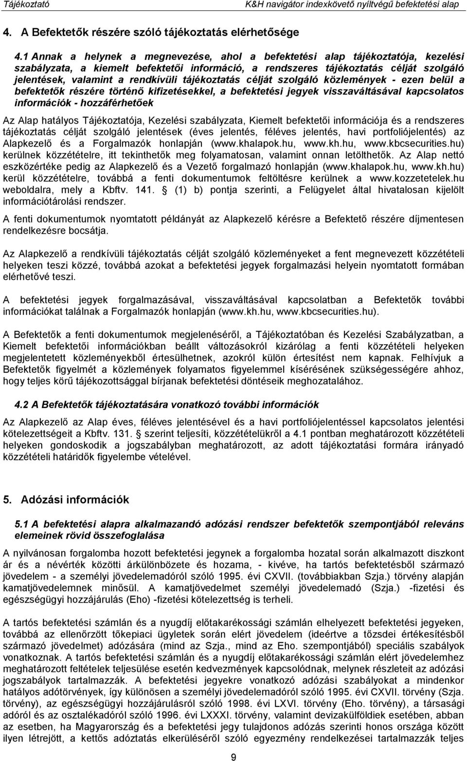 rendkívüli tájékoztatás célját szolgáló közlemények - ezen belül a befektetők részére történő kifizetésekkel, a befektetési jegyek visszaváltásával kapcsolatos információk - hozzáférhetőek Az Alap