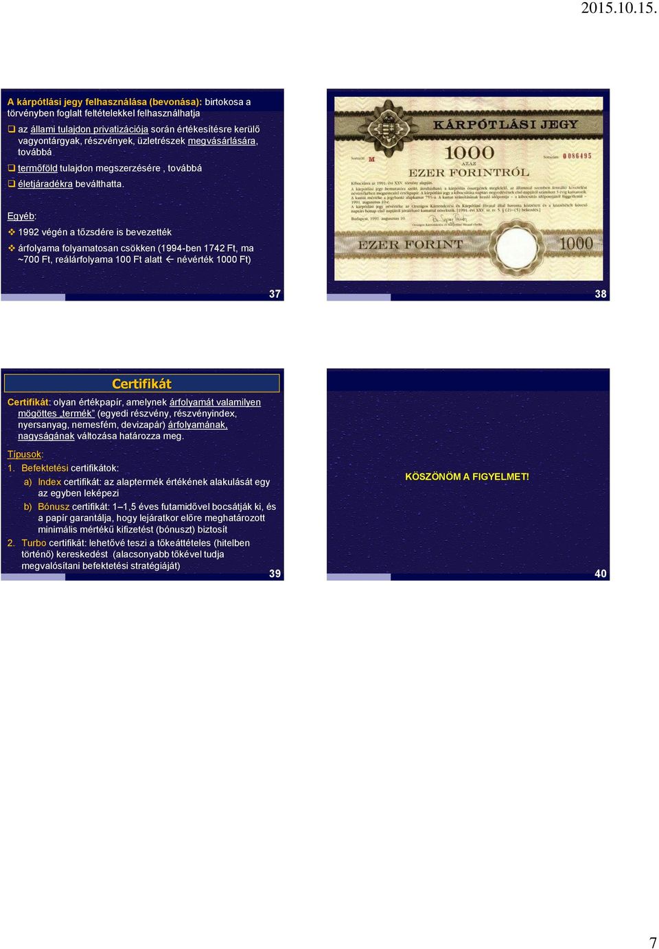 Egyéb: 1992 végén a tőzsdére is bevezették árfolyama folyamatosan csökken (1994-ben 1742 Ft, ma ~700 Ft, reálárfolyama 100 Ft alatt névérték 1000 Ft) 37 38 Certifikát Certifikát: olyan értékpapír,