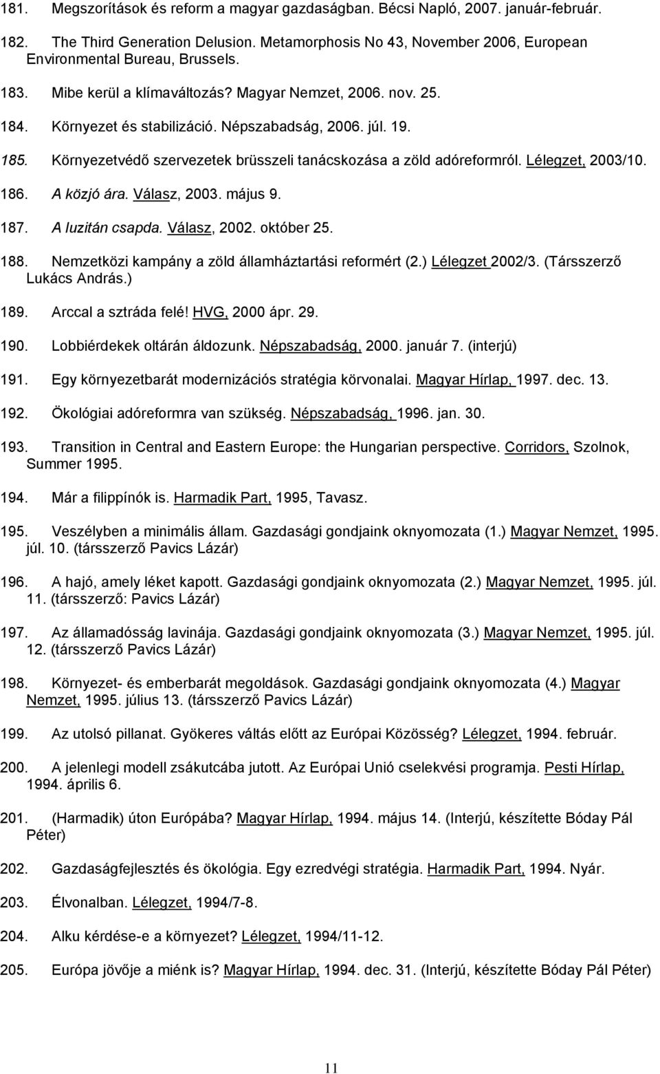 Lélegzet, 2003/10. 186. A közjó ára. Válasz, 2003. május 9. 187. A luzitán csapda. Válasz, 2002. október 25. 188. Nemzetközi kampány a zöld államháztartási reformért (2.) Lélegzet 2002/3.