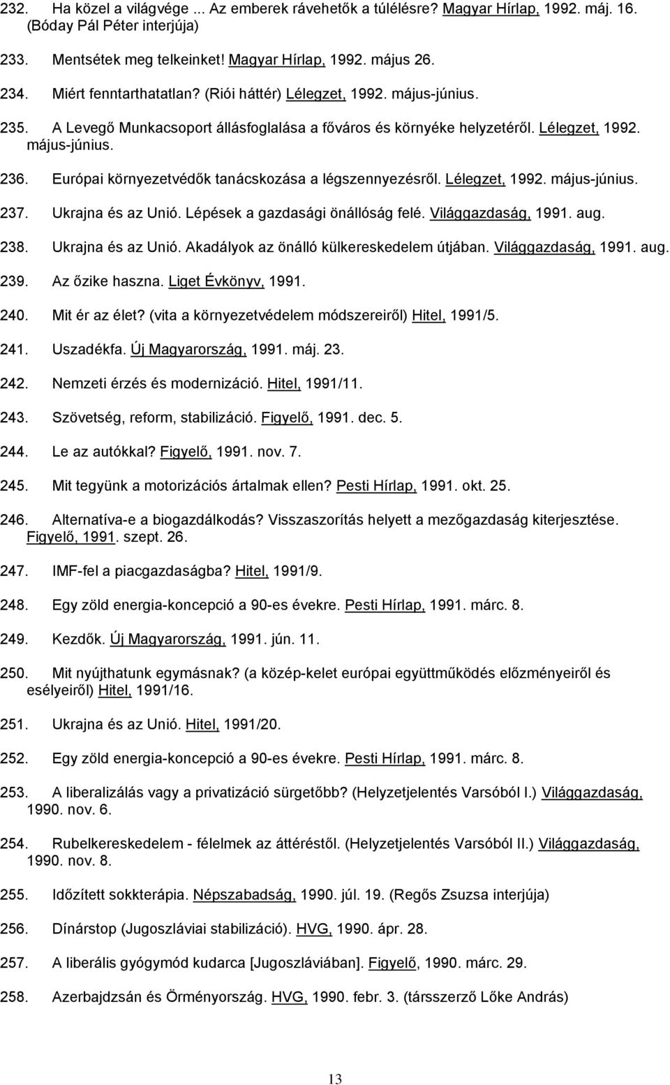 Európai környezetvédők tanácskozása a légszennyezésről. Lélegzet, 1992. május-június. 237. Ukrajna és az Unió. Lépések a gazdasági önállóság felé. Világgazdaság, 1991. aug. 238. Ukrajna és az Unió. Akadályok az önálló külkereskedelem útjában.