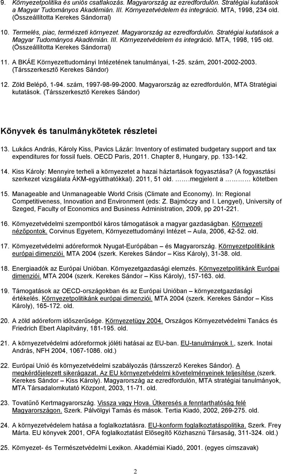 MTA, 1998, 195 old. (Összeállította Kerekes Sándorral) 11. A BKÁE Környezettudományi Intézetének tanulmányai, 1-25. szám, 2001-2002-2003. (Társszerkesztő Kerekes Sándor) 12. Zöld Belépő, 1-94.