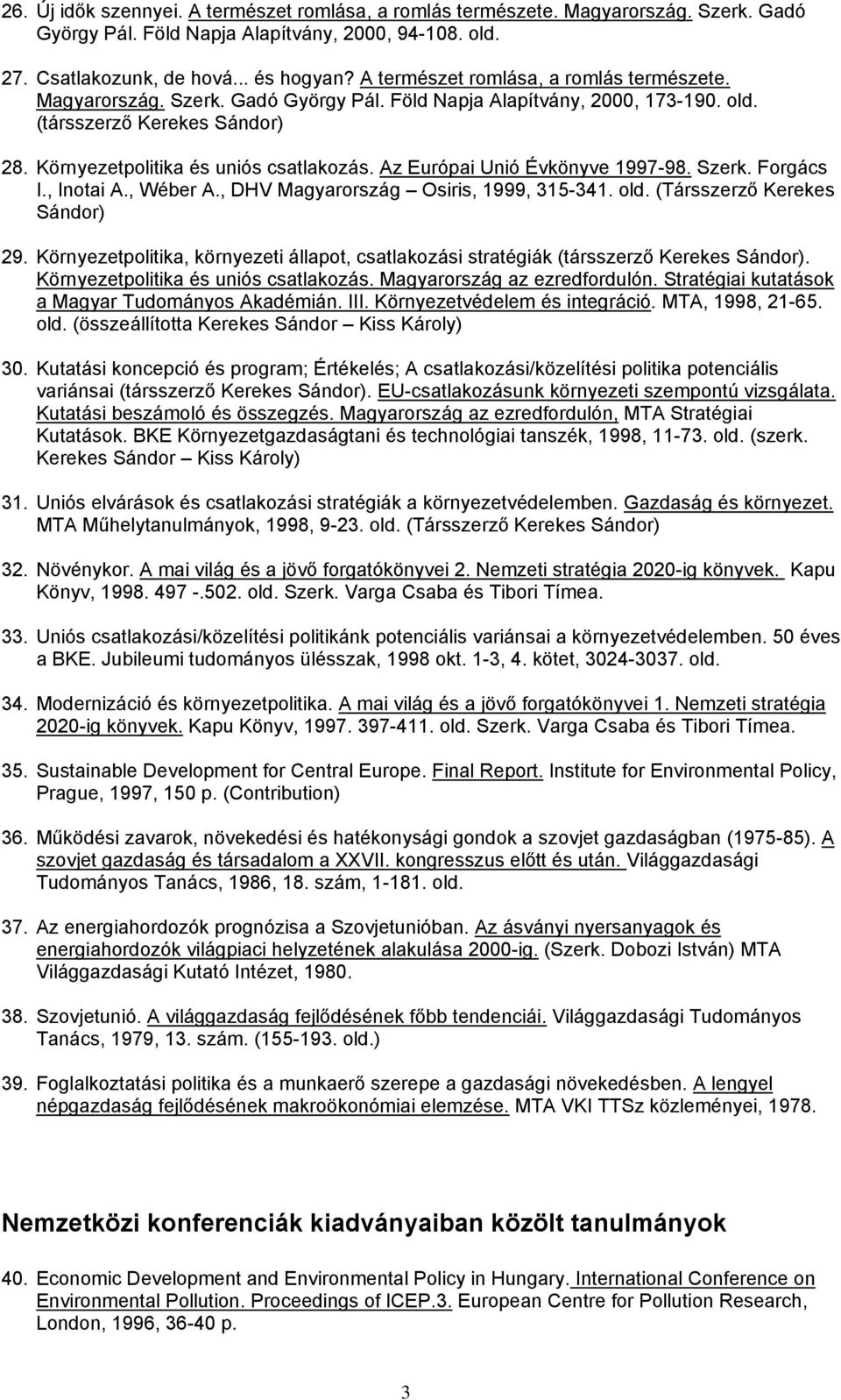 Az Európai Unió Évkönyve 1997-98. Szerk. Forgács I., Inotai A., Wéber A., DHV Magyarország Osiris, 1999, 315-341. old. (Társszerző Kerekes Sándor) 29.