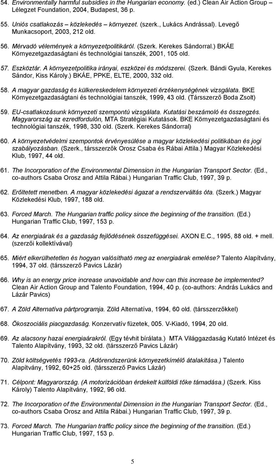 57. Eszköztár. A környezetpolitika irányai, eszközei és módszerei. (Szerk. Bándi Gyula, Kerekes Sándor, Kiss Károly.) BKÁE, PPKE, ELTE, 2000, 332 old. 58.