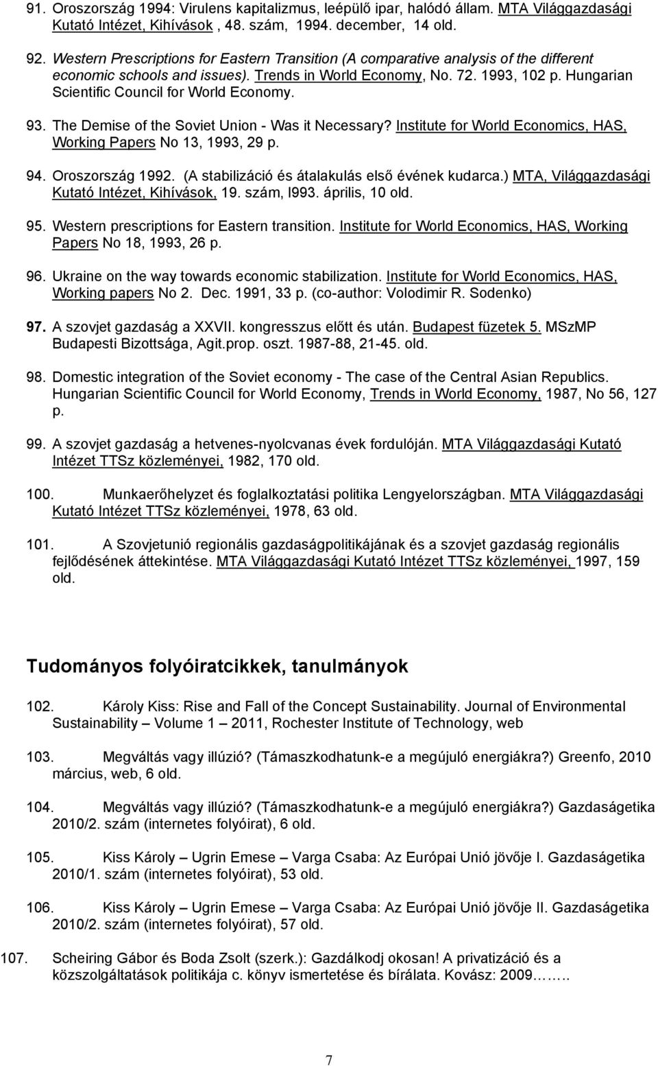 Hungarian Scientific Council for World Economy. 93. The Demise of the Soviet Union - Was it Necessary? Institute for World Economics, HAS, Working Papers No 13, 1993, 29 p. 94. Oroszország 1992.