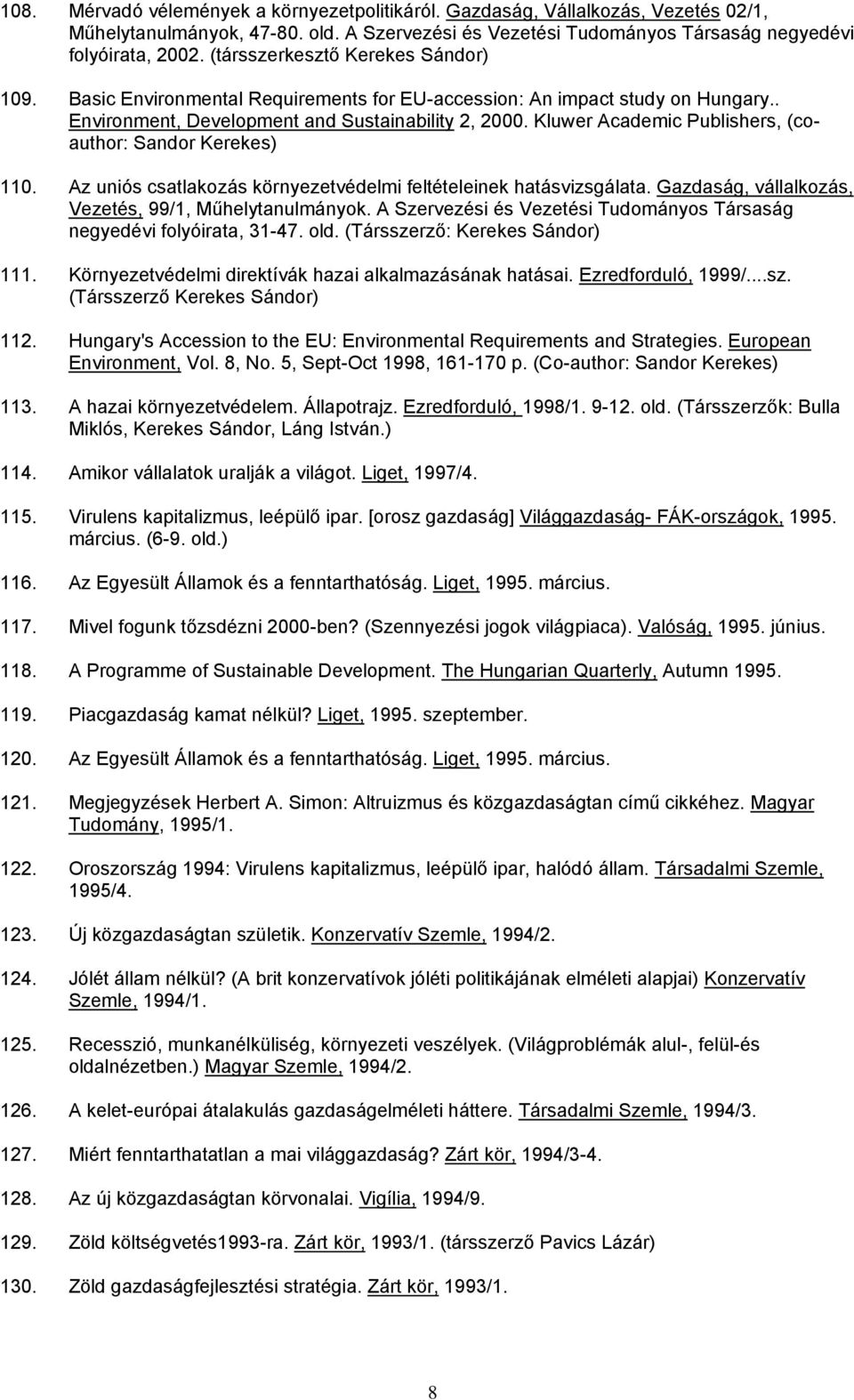 Kluwer Academic Publishers, (coauthor: Sandor Kerekes) 110. Az uniós csatlakozás környezetvédelmi feltételeinek hatásvizsgálata. Gazdaság, vállalkozás, Vezetés, 99/1, Műhelytanulmányok.