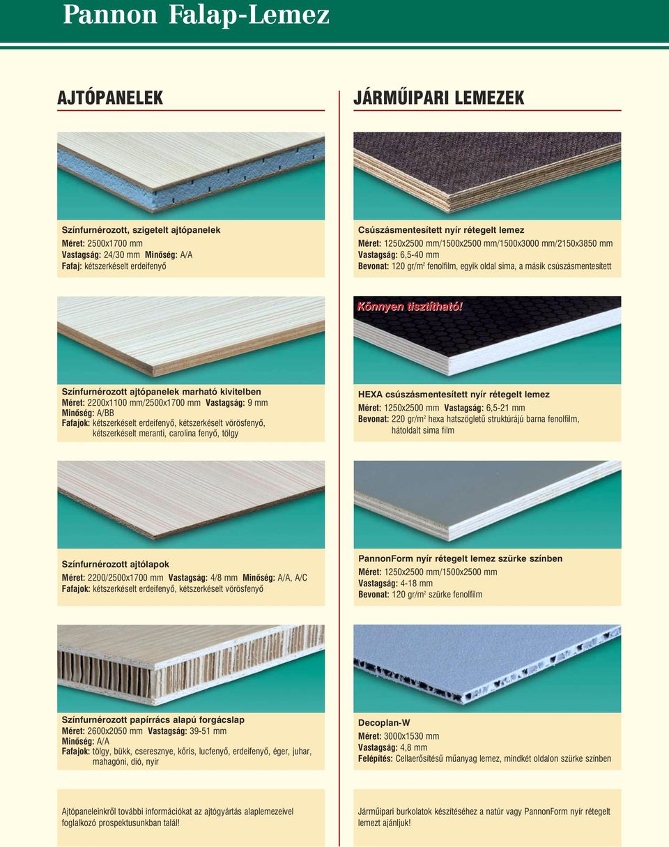 Színfurnérozott ajtópanelek marható kivitelben Méret: 2200x1100 mm/2500x1700 mm Vastagság: 9 mm Minõség: A/BB Fafajok: kétszerkéselt erdeifenyõ, kétszerkéselt vörösfenyõ, kétszerkéselt meranti,