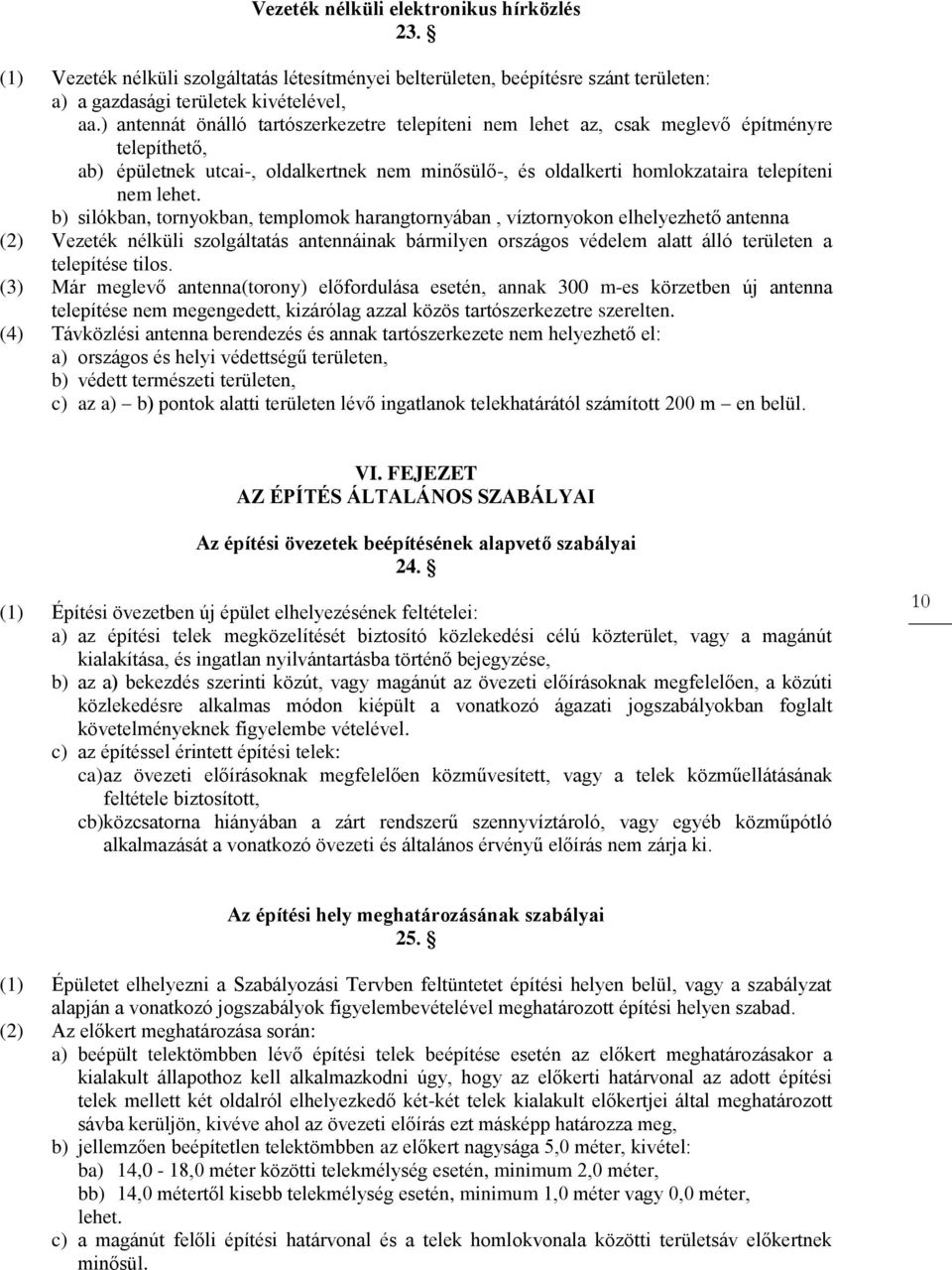 b) silókban, tornyokban, templomok harangtornyában, víztornyokon elhelyezhető antenna (2) Vezeték nélküli szolgáltatás antennáinak bármilyen országos védelem alatt álló területen a telepítése tilos.