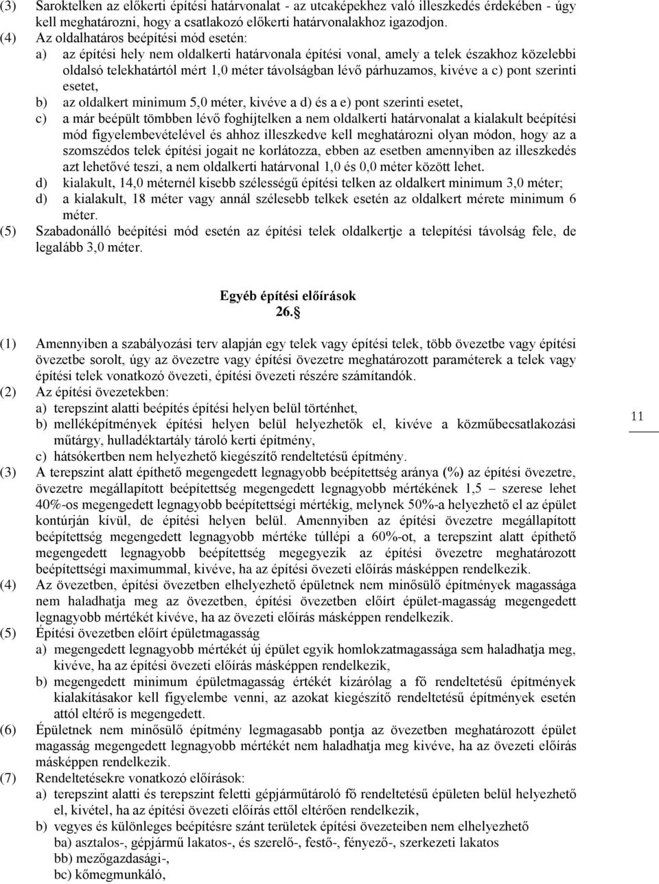 párhuzamos, kivéve a c) pont szerinti esetet, b) az oldalkert minimum 5,0 méter, kivéve a d) és a e) pont szerinti esetet, c) a már beépült tömbben lévő foghíjtelken a nem oldalkerti határvonalat a