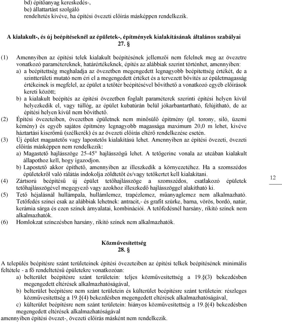 (1) Amennyiben az építési telek kialakult beépítésének jellemzői nem felelnek meg az övezetre vonatkozó paramétereknek, határértékeknek, építés az alábbiak szerint történhet, amennyiben: a) a