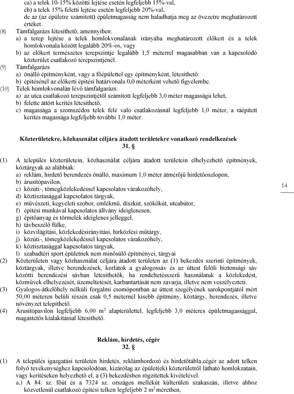 (8) Támfalgarázs létesíthető, amennyiben: a) a terep lejtése a telek homlokvonalának irányába meghatározott előkert és a telek homlokvonala között legalább 20%-os, vagy b) az előkert természetes