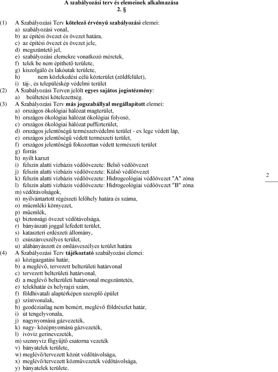 elemekre vonatkozó méretek, f) telek be nem építhető területe, g) kiszolgáló és lakóutak területe, h) nem közlekedési célú közterület (zöldfelület), i) táj-, és településkép védelmi terület (2) A