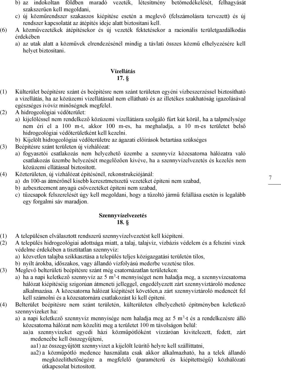 (6) A közművezetékek átépítésekor és új vezeték fektetésekor a racionális területgazdálkodás érdekében a) az utak alatt a közművek elrendezésénél mindig a távlati összes közmű elhelyezésére kell