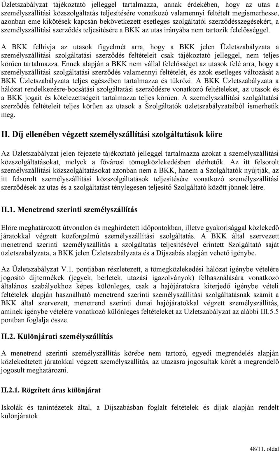 A BKK felhívja az utasok figyelmét arra, hogy a BKK jelen Üzletszabályzata a személyszállítási szolgáltatási szerződés feltételeit csak tájékoztató jelleggel, nem teljes körűen tartalmazza.