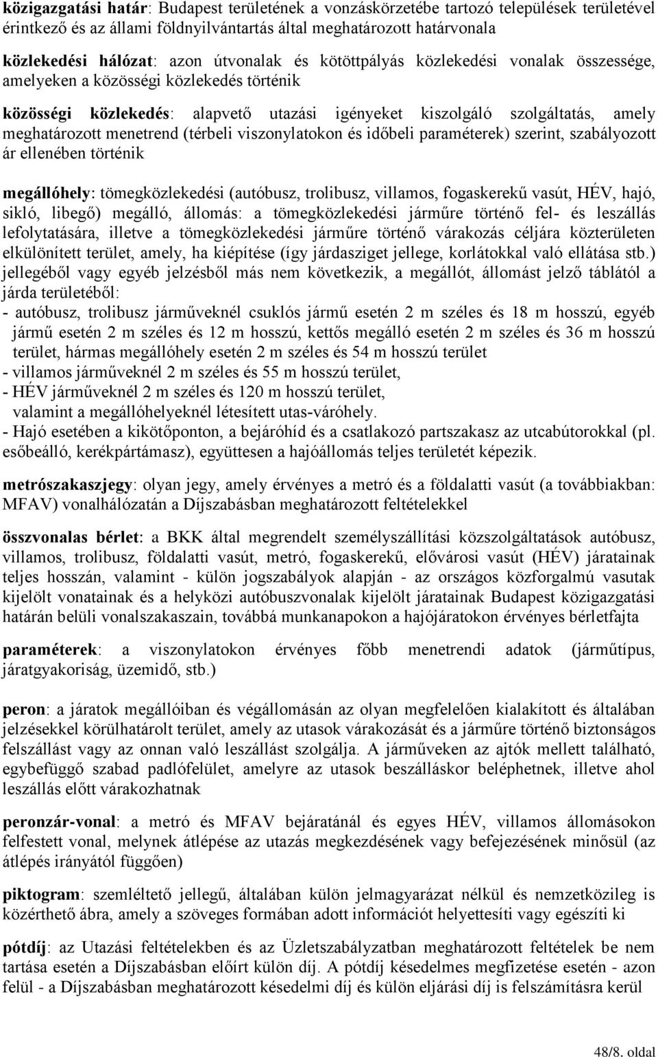 menetrend (térbeli viszonylatokon és időbeli paraméterek) szerint, szabályozott ár ellenében történik megállóhely: tömegközlekedési (autóbusz, trolibusz, villamos, fogaskerekű vasút, HÉV, hajó,