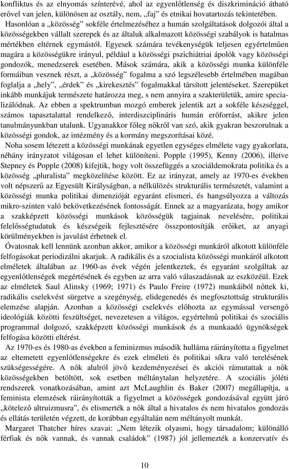 egymástól. Egyesek számára tevékenységük teljesen egyértelmően magára a közösségükre irányul, például a közösségi pszichiátriai ápolók vagy közösségi gondozók, menedzserek esetében.