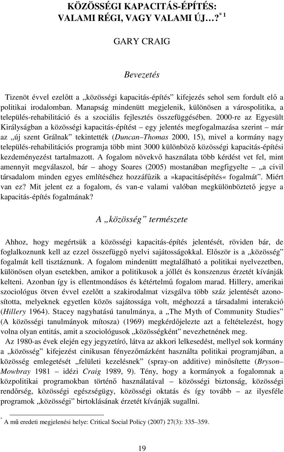 2000-re az Egyesült Királyságban a közösségi kapacitás-építést egy jelentés megfogalmazása szerint már az új szent Grálnak tekintették (Duncan Thomas 2000, 15), mivel a kormány nagy