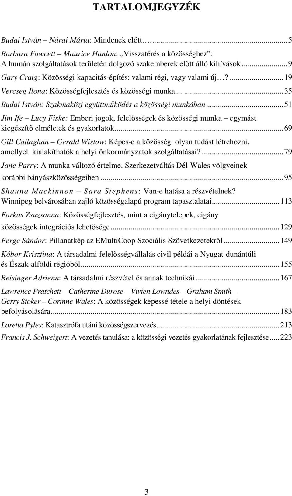 ..51 Jim Ife Lucy Fiske: Emberi jogok, felelısségek és közösségi munka egymást kiegészítı elméletek és gyakorlatok.