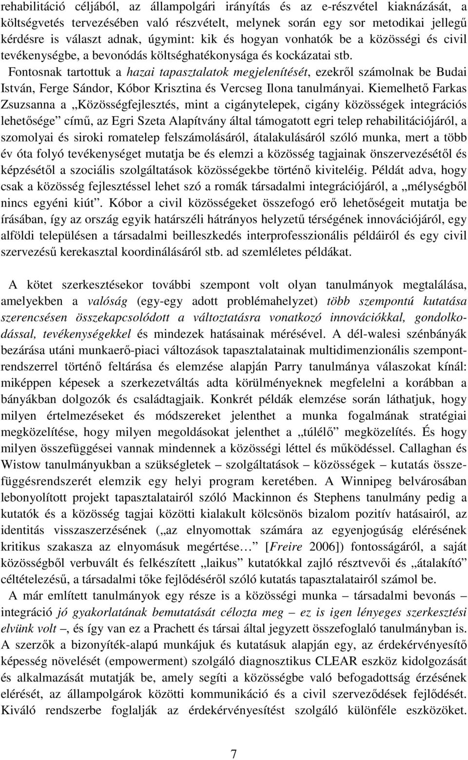 Fontosnak tartottuk a hazai tapasztalatok megjelenítését, ezekrıl számolnak be Budai István, Ferge Sándor, Kóbor Krisztina és Vercseg Ilona tanulmányai.