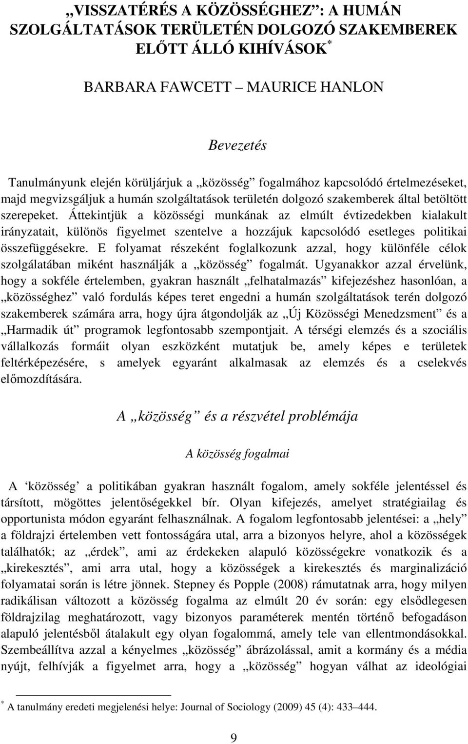 Áttekintjük a közösségi munkának az elmúlt évtizedekben kialakult irányzatait, különös figyelmet szentelve a hozzájuk kapcsolódó esetleges politikai összefüggésekre.