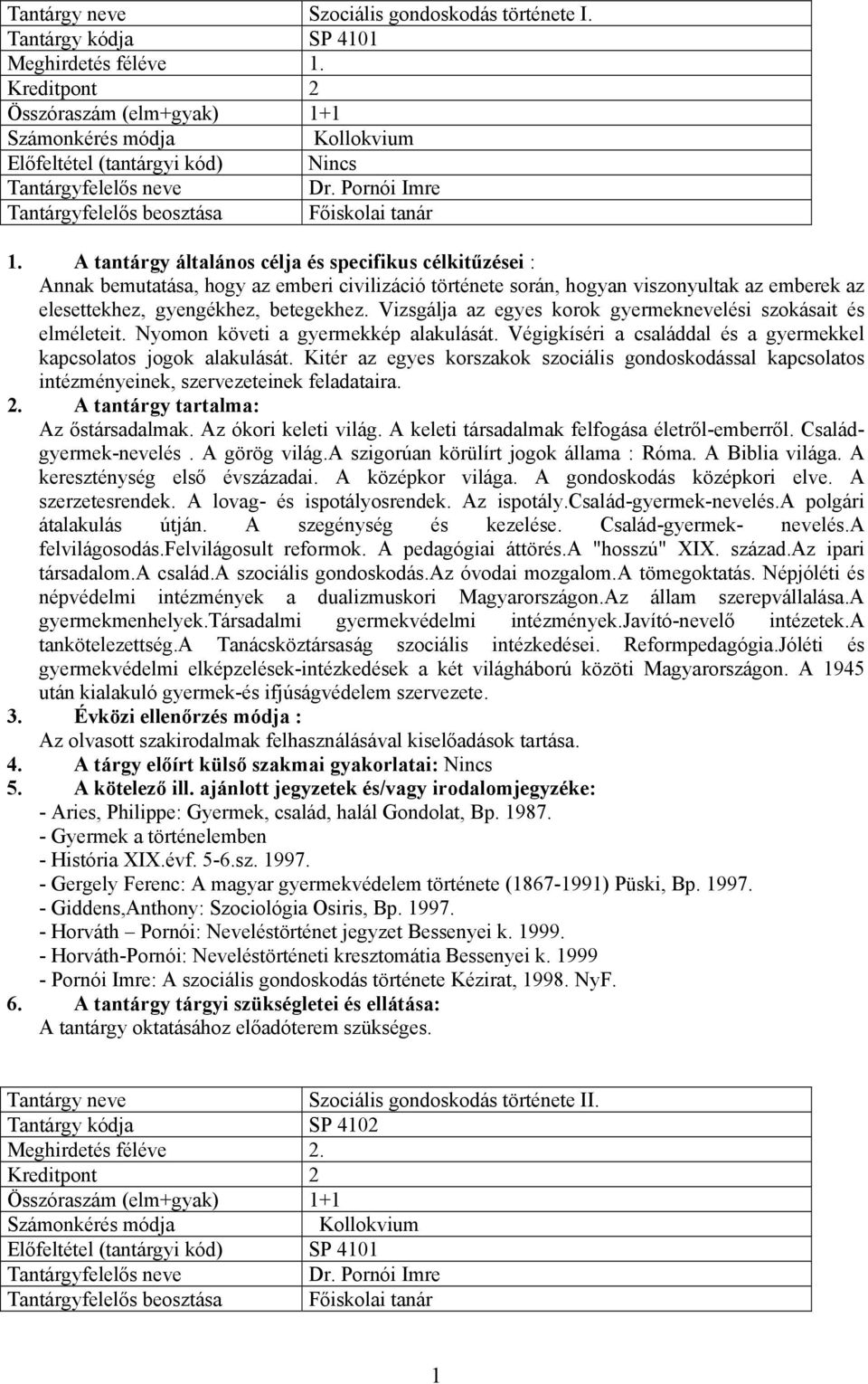 Vizsgálja az egyes korok gyermeknevelési szokásait és elméleteit. Nyomon követi a gyermekkép alakulását. Végigkíséri a családdal és a gyermekkel kapcsolatos jogok alakulását.