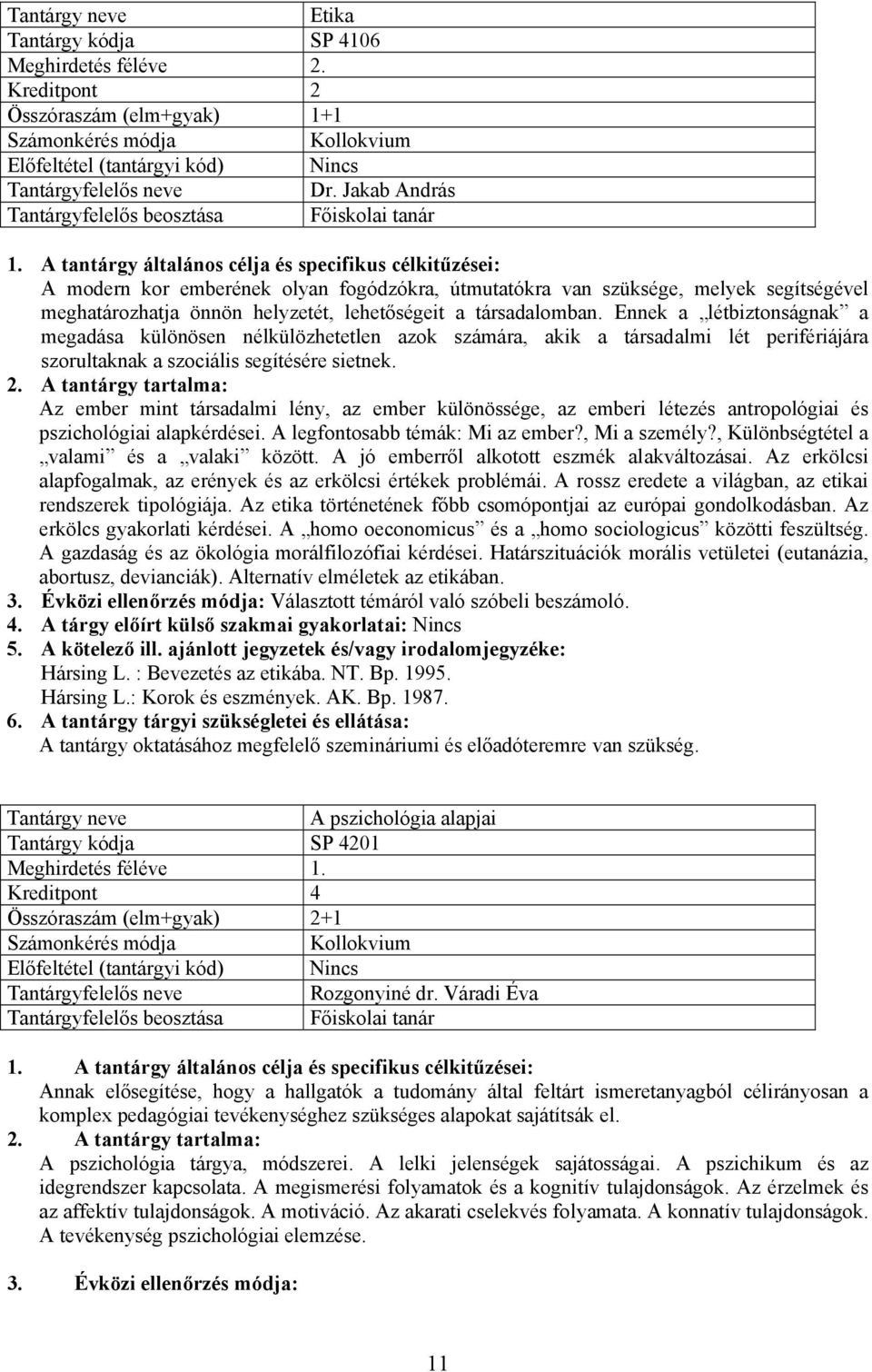 Ennek a létbiztonságnak a megadása különösen nélkülözhetetlen azok számára, akik a társadalmi lét perifériájára szorultaknak a szociális segítésére sietnek.