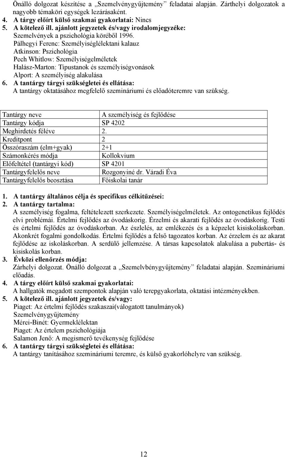 Pálhegyi Ferenc: Személyiséglélektani kalauz Atkinson: Pszichológia Pech Whitlow: Személyiségelméletek Halász-Marton: Típustanok és személyiségvonások Alport: A személyiség alakulása A tantárgy