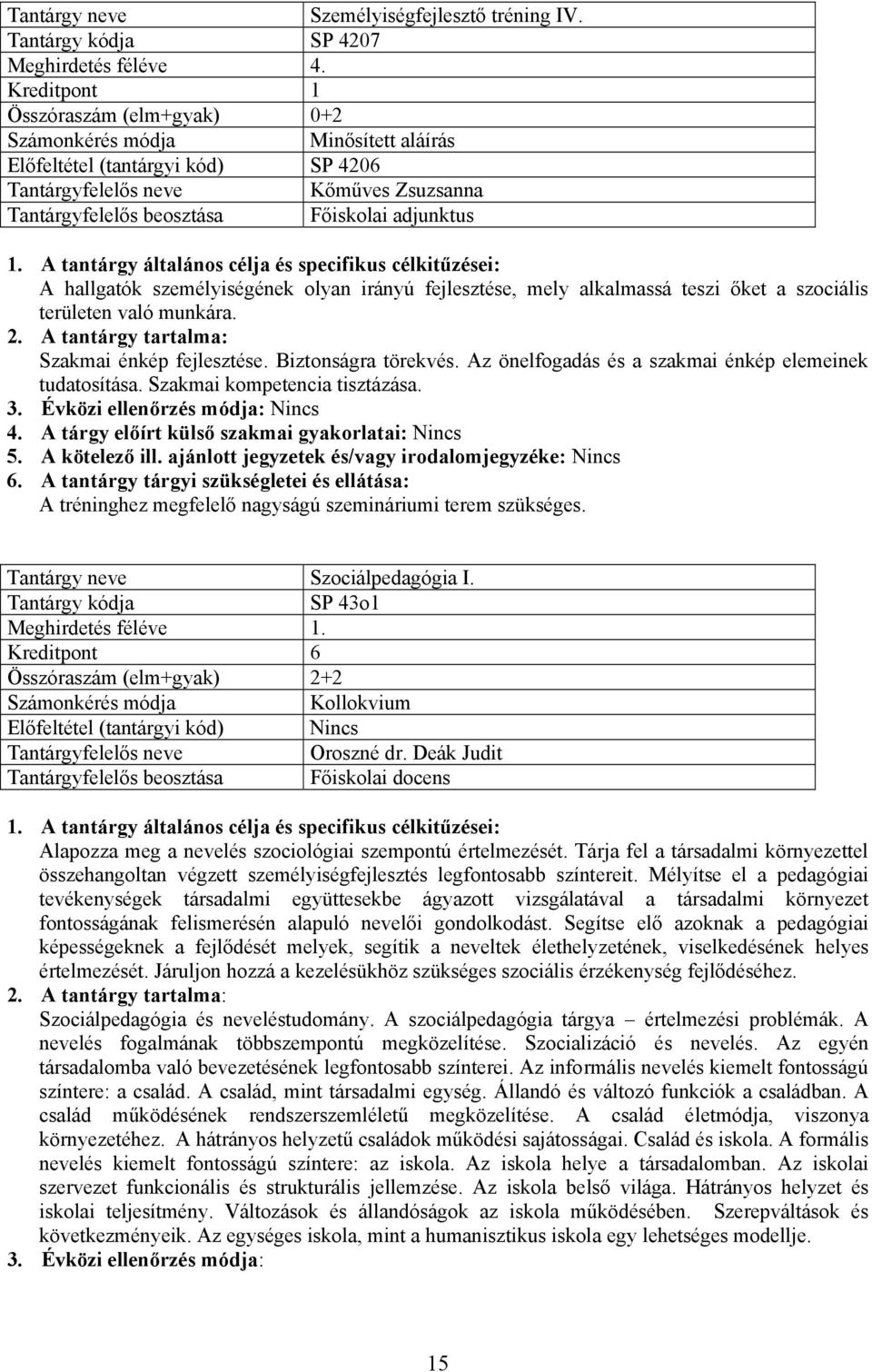 szociális területen való munkára. Szakmai énkép fejlesztése. Biztonságra törekvés. Az önelfogadás és a szakmai énkép elemeinek tudatosítása. Szakmai kompetencia tisztázása. Nincs 4.