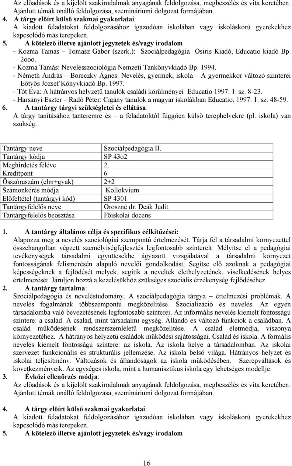 A kötelező illetve ajánlott jegyzetek és/vagy irodalom - Kozma Tamás Tomasz Gábor (szerk.): Szociálpedagógia Osiris Kiadó, Educatio kiadó Bp. 2ooo.