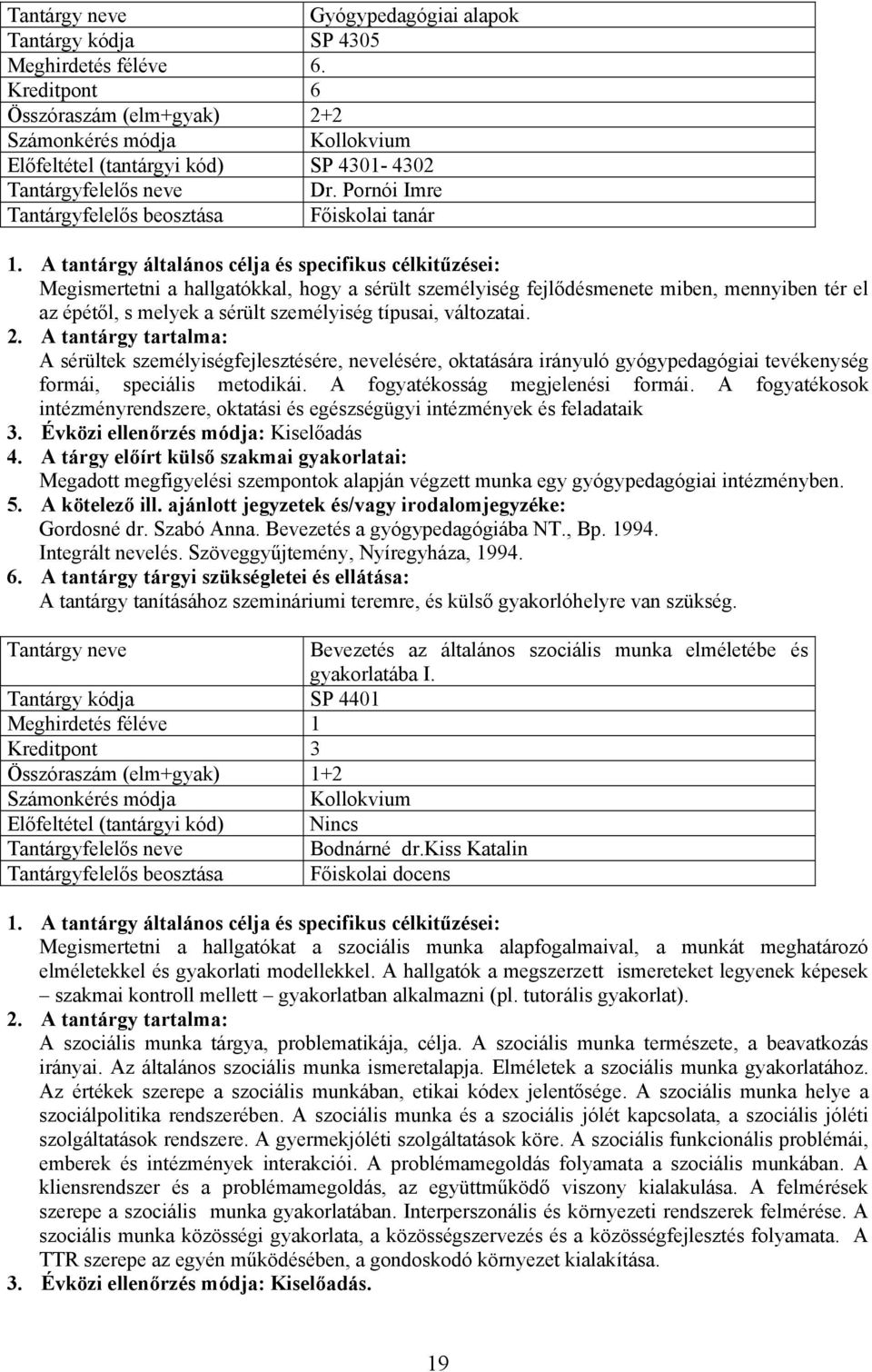 A sérültek személyiségfejlesztésére, nevelésére, oktatására irányuló gyógypedagógiai tevékenység formái, speciális metodikái. A fogyatékosság megjelenési formái.