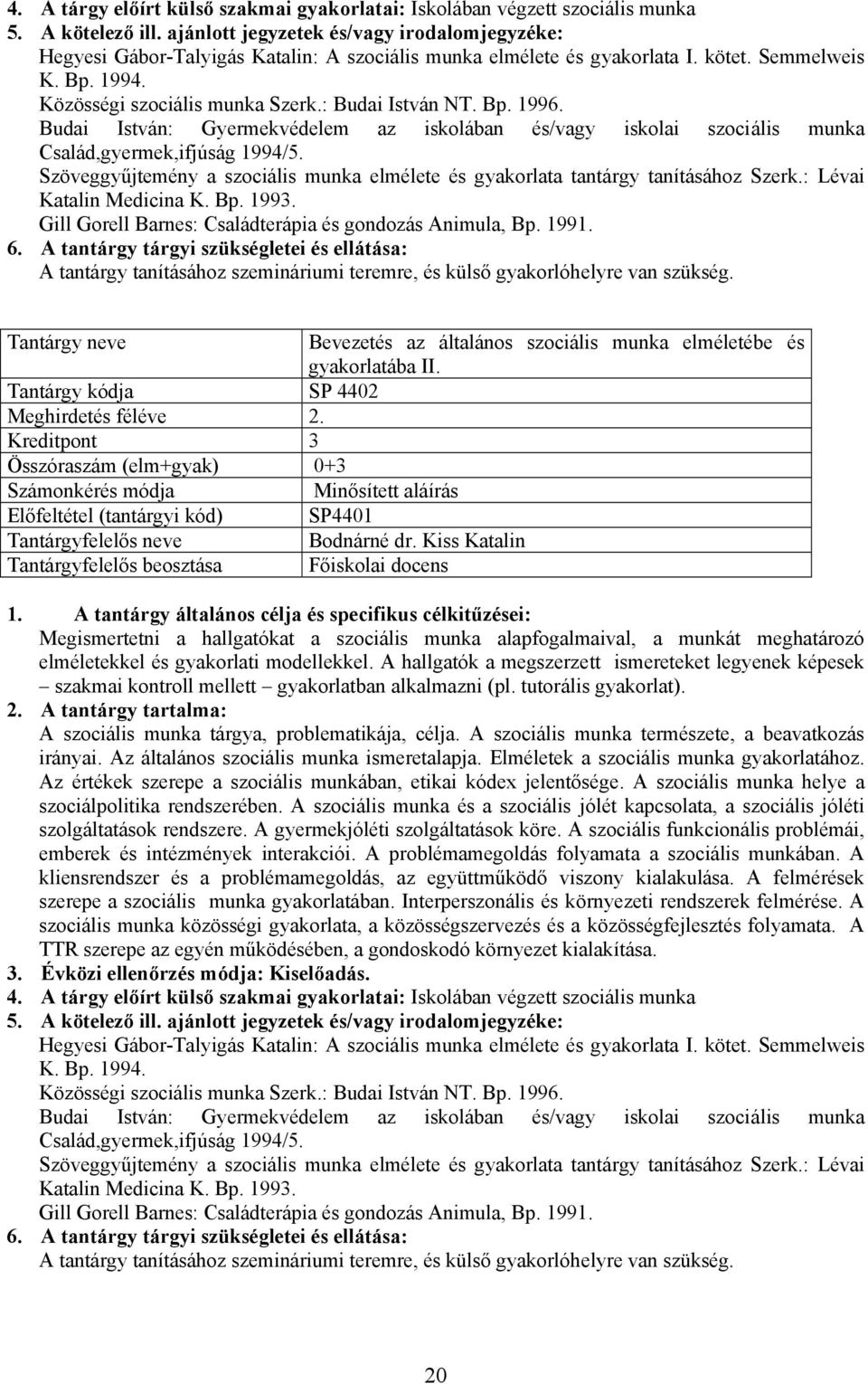 Szöveggyűjtemény a szociális munka elmélete és gyakorlata tantárgy tanításához Szerk.: Lévai Katalin Medicina K. Bp. 1993. Gill Gorell Barnes: Családterápia és gondozás Animula, Bp. 1991.