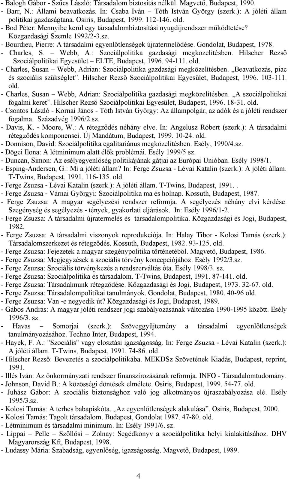 Gondolat, Budapest, 1978. - Charles, S. Webb, A.: Szociálpolitika gazdasági megközelítésben. Hilscher Rezső Szociálpolitikai Egyesület ELTE, Budapest, 1996. 94-111. old.