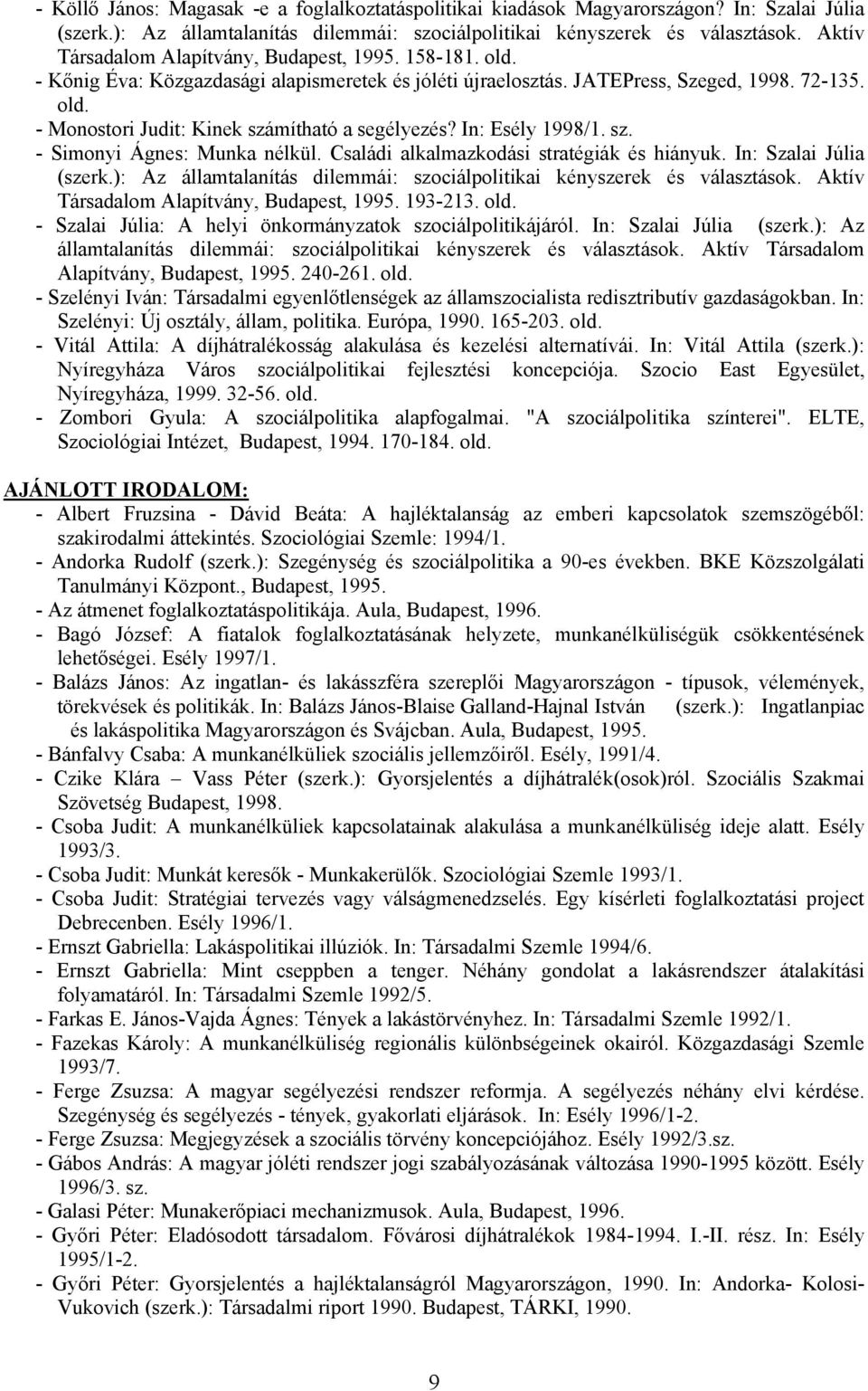 In: Esély 1998/1. sz. - Simonyi Ágnes: Munka nélkül. Családi alkalmazkodási stratégiák és hiányuk. In: Szalai Júlia (szerk.): Az államtalanítás dilemmái: szociálpolitikai kényszerek és választások.