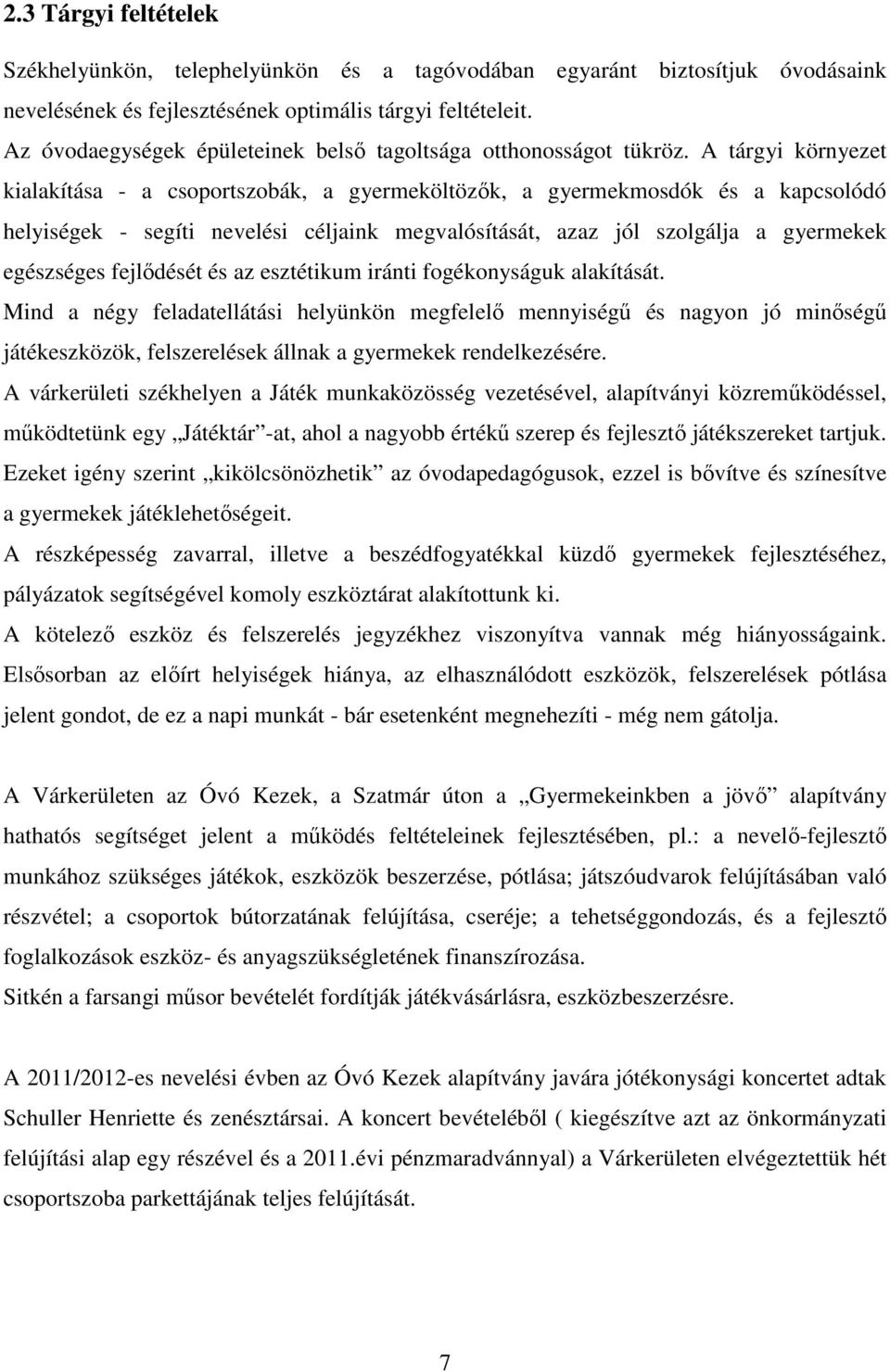 A tárgyi környezet kialakítása - a csoportszobák, a gyermeköltözők, a gyermekmosdók és a kapcsolódó helyiségek - segíti nevelési céljaink megvalósítását, azaz jól szolgálja a gyermekek egészséges