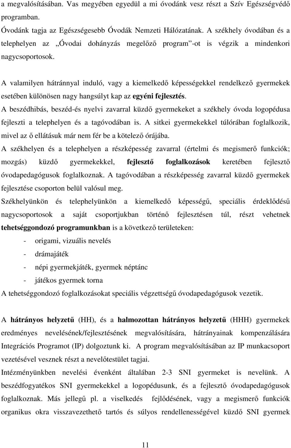 A valamilyen hátránnyal induló, vagy a kiemelkedő képességekkel rendelkező gyermekek esetében különösen nagy hangsúlyt kap az egyéni fejlesztés.