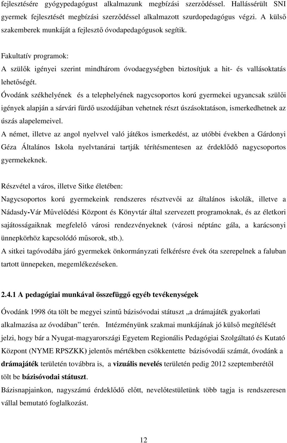 Óvodánk székhelyének és a telephelyének nagycsoportos korú gyermekei ugyancsak szülői igények alapján a sárvári fürdő uszodájában vehetnek részt úszásoktatáson, ismerkedhetnek az úszás alapelemeivel.