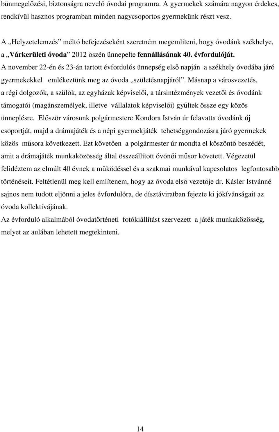 A november 22-én és 23-án tartott évfordulós ünnepség első napján a székhely óvodába járó gyermekekkel emlékeztünk meg az óvoda születésnapjáról.