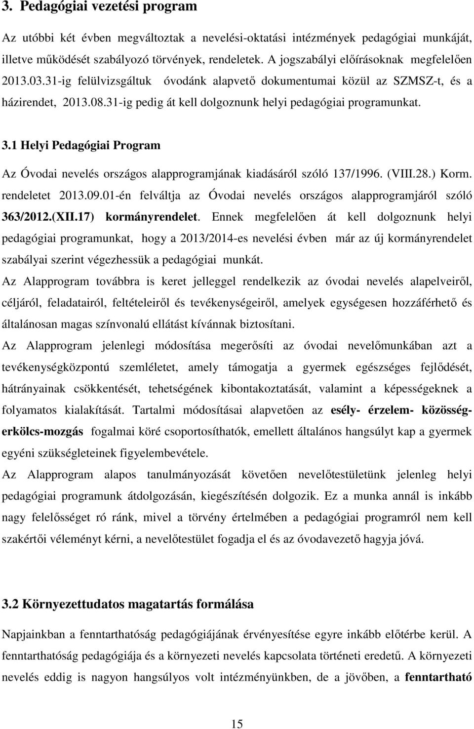 31-ig pedig át kell dolgoznunk helyi pedagógiai programunkat. 3.1 Helyi Pedagógiai Program Az Óvodai nevelés országos alapprogramjának kiadásáról szóló 137/1996. (VIII.28.) Korm. rendeletet 2013.09.