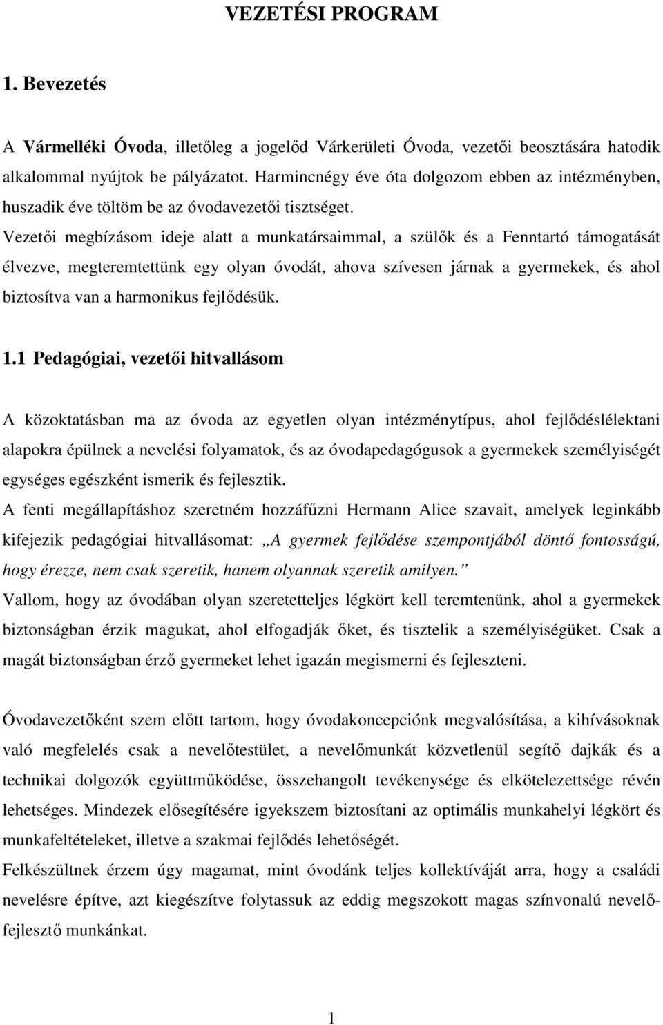 Vezetői megbízásom ideje alatt a munkatársaimmal, a szülők és a Fenntartó támogatását élvezve, megteremtettünk egy olyan óvodát, ahova szívesen járnak a gyermekek, és ahol biztosítva van a harmonikus