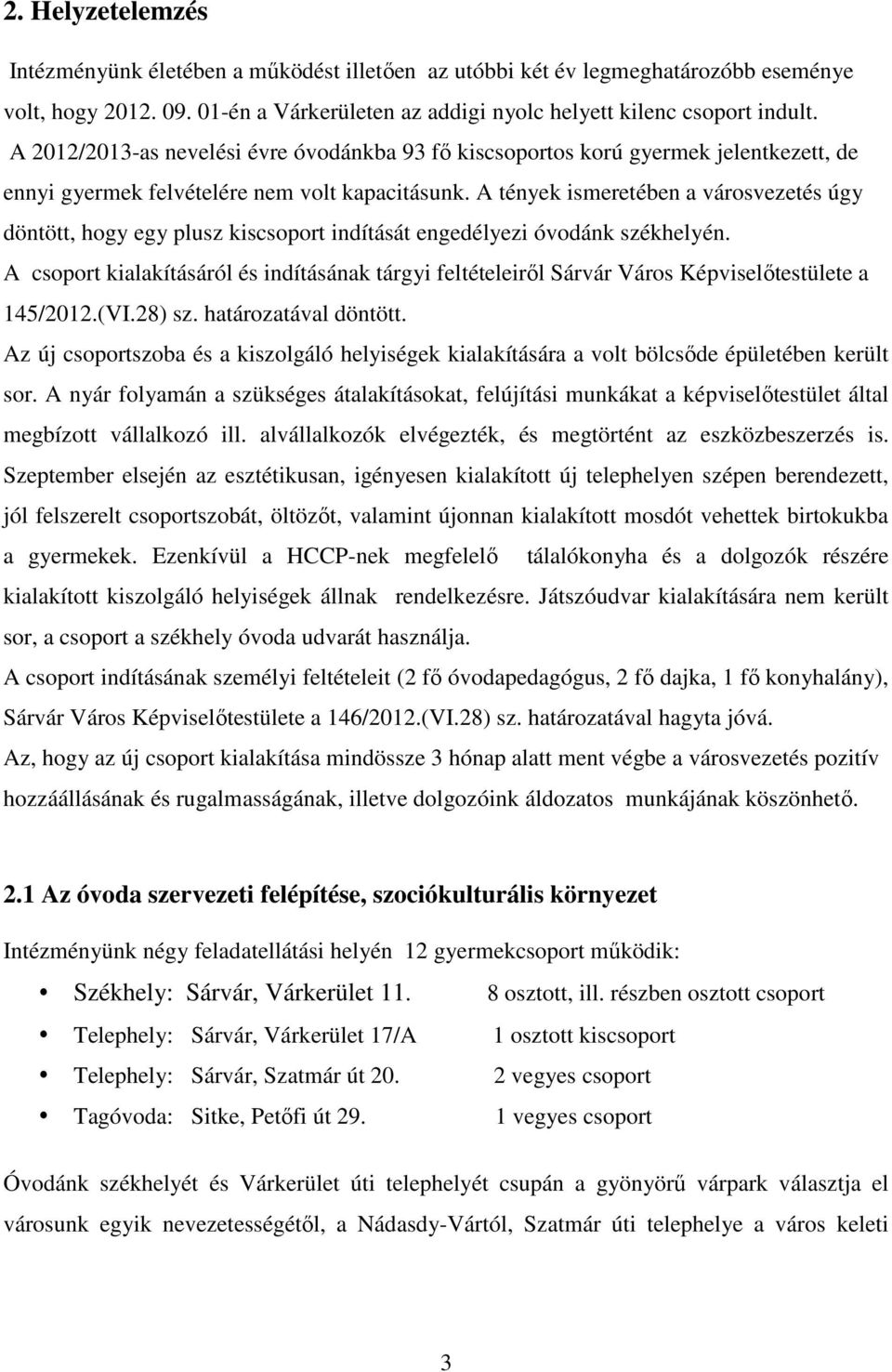 A tények ismeretében a városvezetés úgy döntött, hogy egy plusz kiscsoport indítását engedélyezi óvodánk székhelyén.