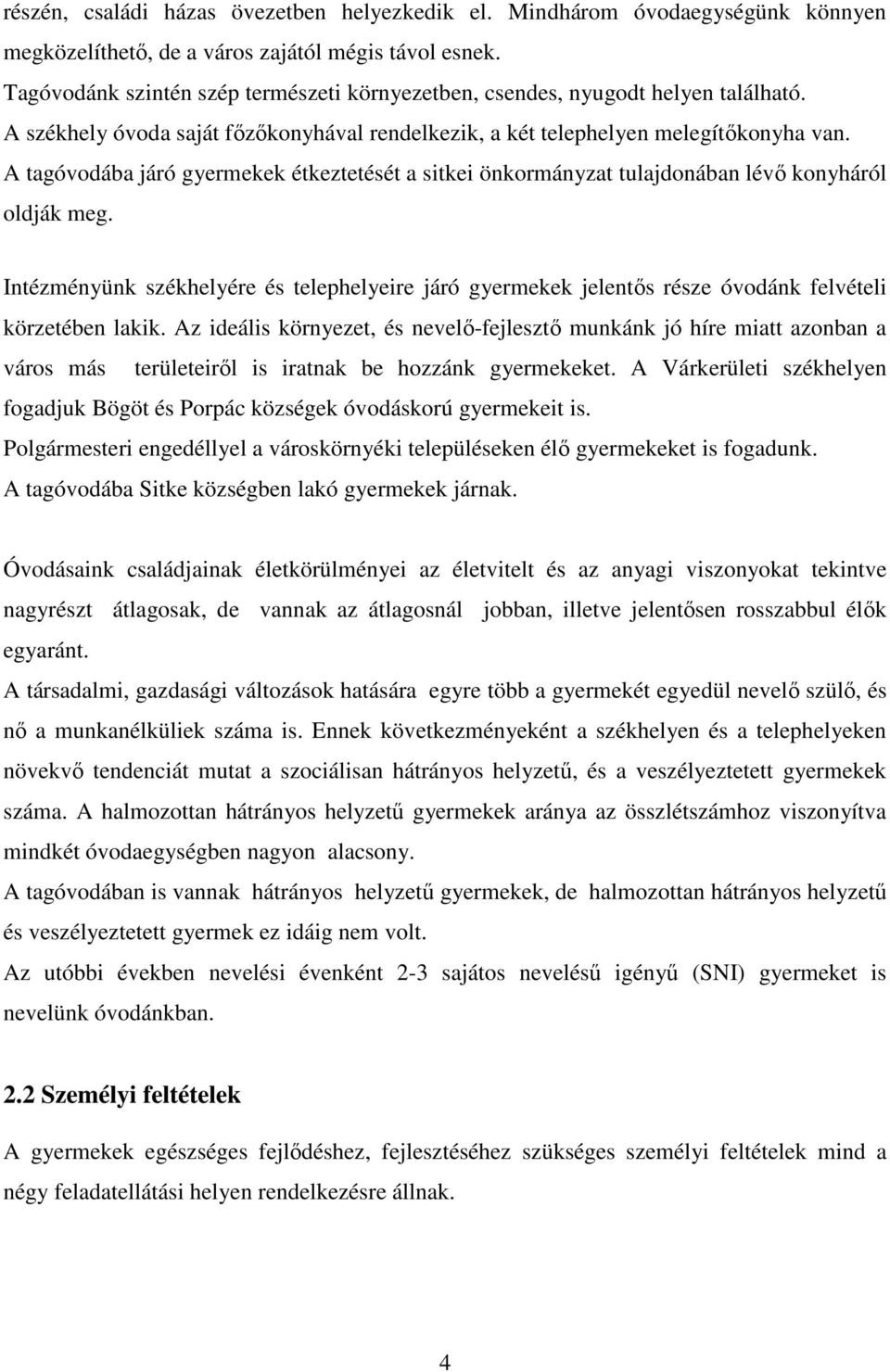 A tagóvodába járó gyermekek étkeztetését a sitkei önkormányzat tulajdonában lévő konyháról oldják meg.