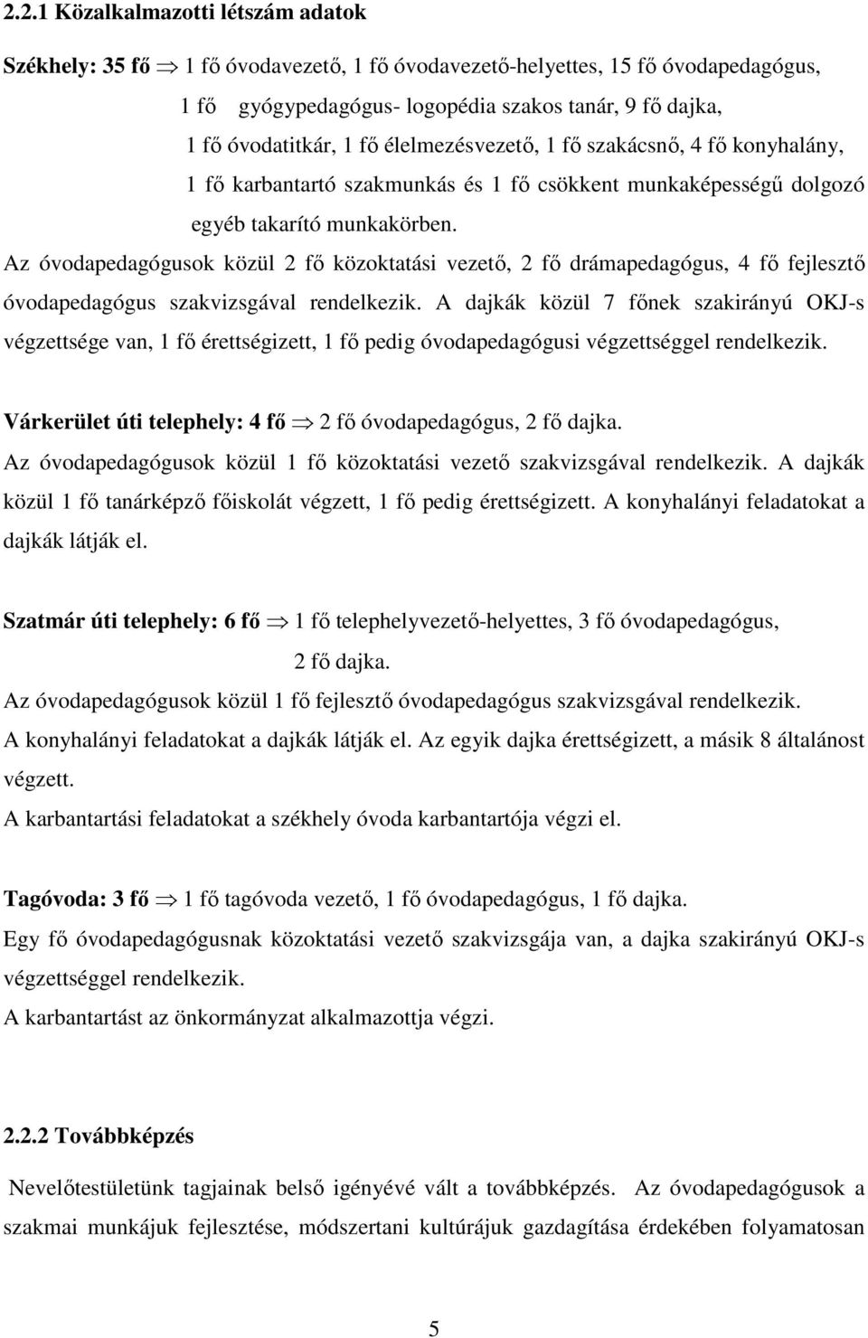 Az óvodapedagógusok közül 2 fő közoktatási vezető, 2 fő drámapedagógus, 4 fő fejlesztő óvodapedagógus szakvizsgával rendelkezik.