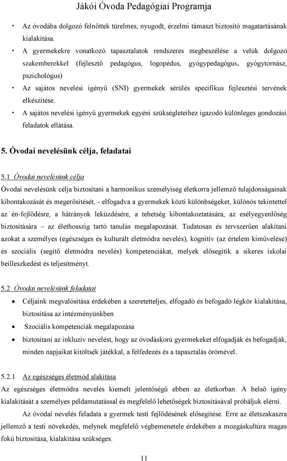 (SNI) gyermekek sérülés specifikus fejlesztési tervének elkészítése. A sajátos nevelési igényű gyermekek egyéni szükségleteihez igazodó különleges gondozási feladatok ellátása. 5.