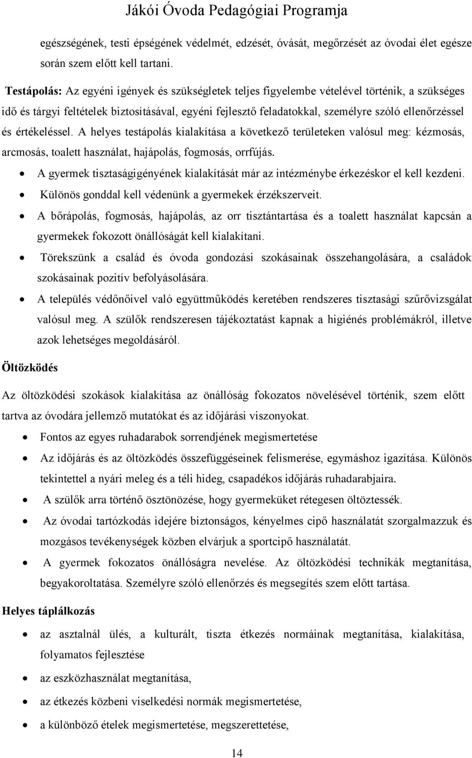 és értékeléssel. A helyes testápolás kialakítása a következő területeken valósul meg: kézmosás, arcmosás, toalett használat, hajápolás, fogmosás, orrfújás.