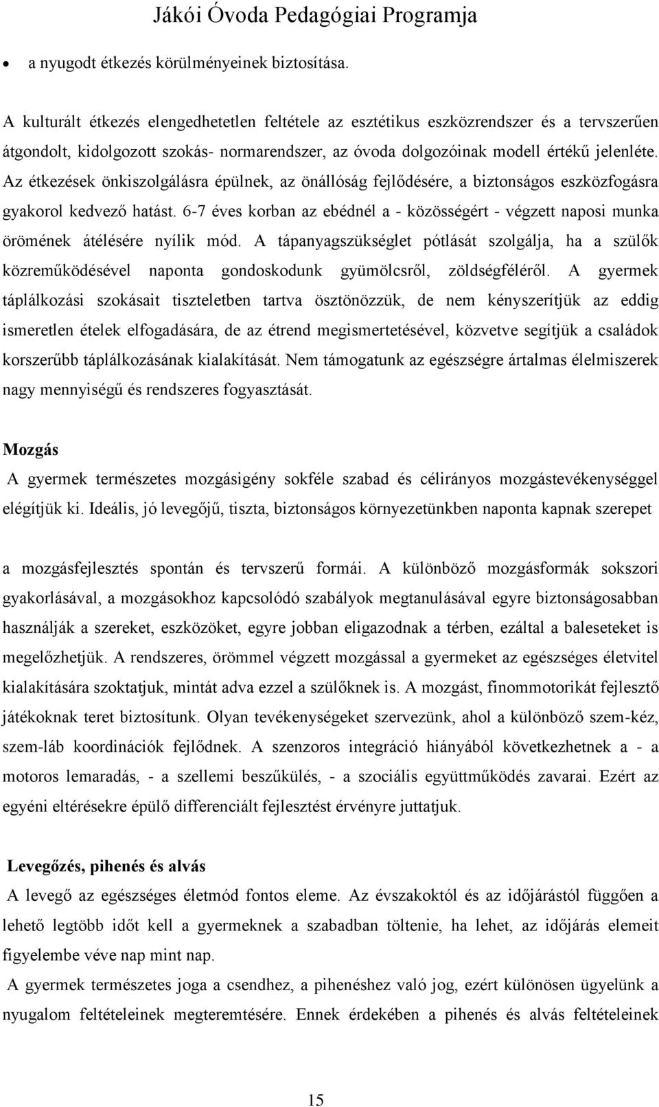 Az étkezések önkiszolgálásra épülnek, az önállóság fejlődésére, a biztonságos eszközfogásra gyakorol kedvező hatást.