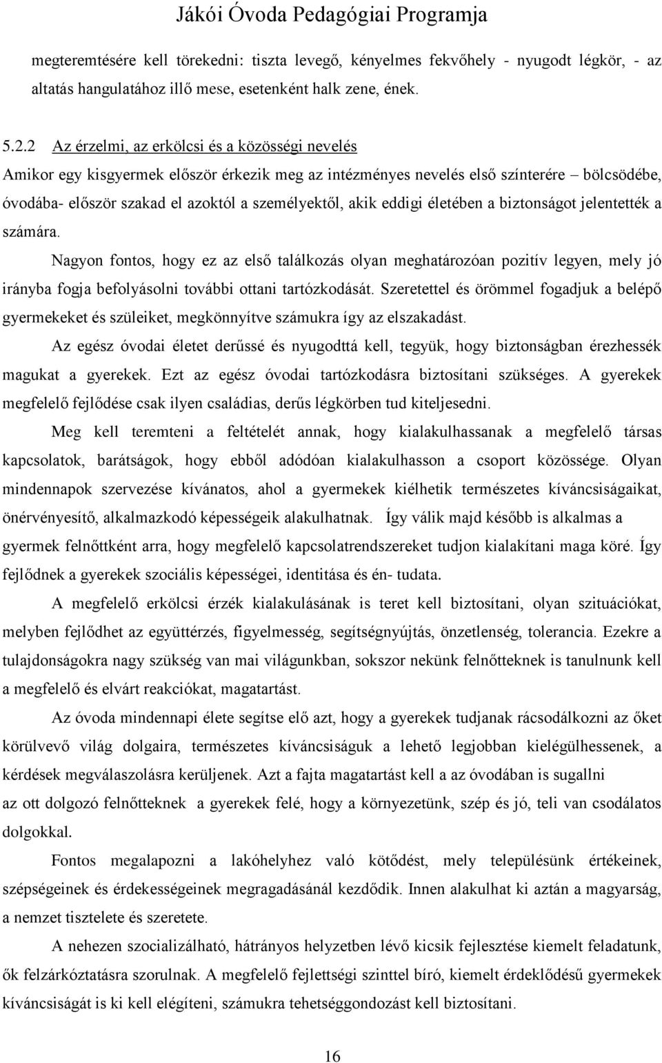 eddigi életében a biztonságot jelentették a számára. Nagyon fontos, hogy ez az első találkozás olyan meghatározóan pozitív legyen, mely jó irányba fogja befolyásolni további ottani tartózkodását.