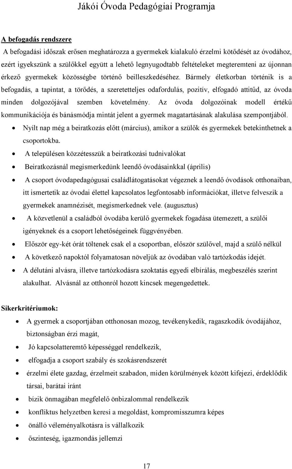 Bármely életkorban történik is a befogadás, a tapintat, a törődés, a szeretetteljes odafordulás, pozitív, elfogadó attitűd, az óvoda minden dolgozójával szemben követelmény.