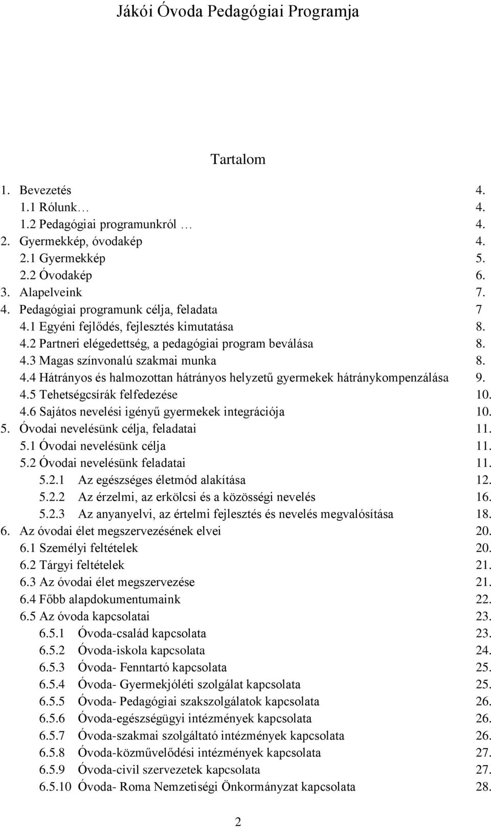 4.5 Tehetségcsírák felfedezése 10. 4.6 Sajátos nevelési igényű gyermekek integrációja 10. 5. Óvodai nevelésünk célja, feladatai 11. 5.1 Óvodai nevelésünk célja 11. 5.2 Óvodai nevelésünk feladatai 11.