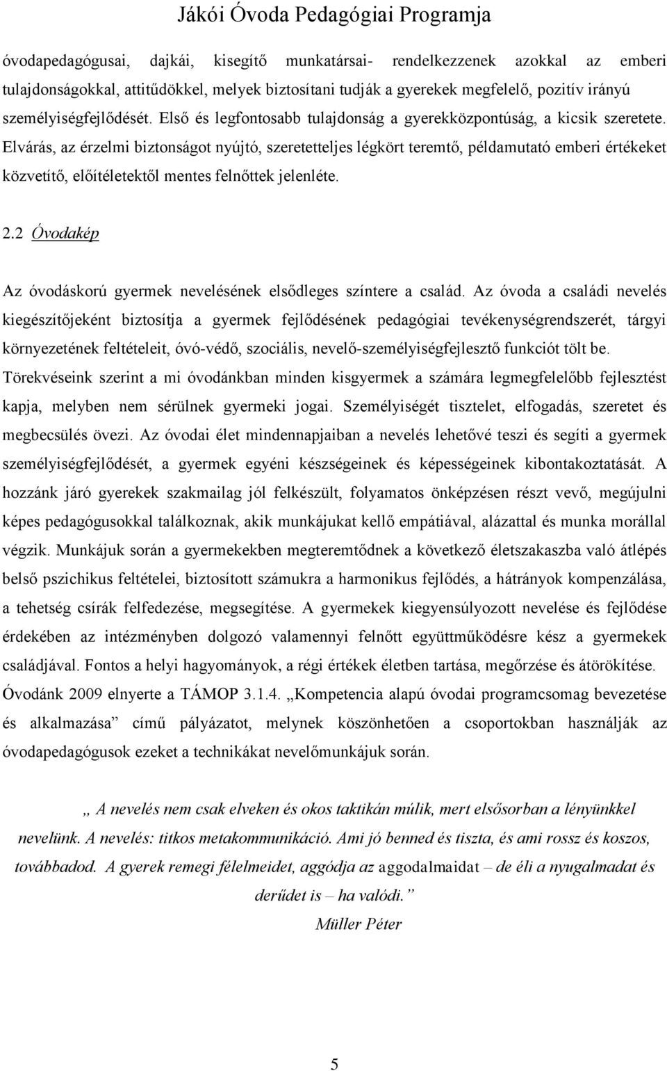 Elvárás, az érzelmi biztonságot nyújtó, szeretetteljes légkört teremtő, példamutató emberi értékeket közvetítő, előítéletektől mentes felnőttek jelenléte. 2.